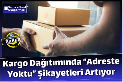 Kargo Dağıtımında “Adreste Yoktu” Şikayetleri Artıyor