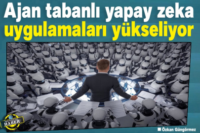 Ajan tabanlı yapay zeka uygulamaları yükseliyor