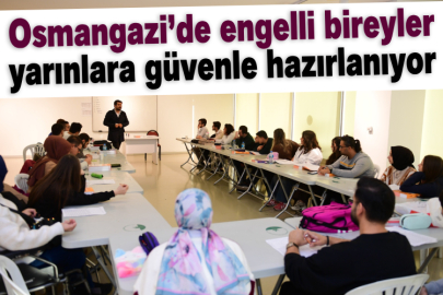 Osmangazi’de engelli bireyler yarınlara güvenle hazırlanıyor