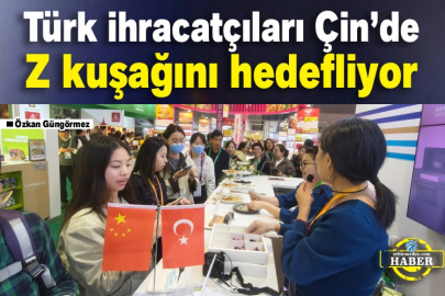 Türk ihracatçıları Çin’de Z kuşağını hedefliyor