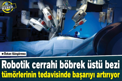 Robotik cerrahi böbrek üstü bezi tümörlerinin tedavisinde başarıyı artırıyor