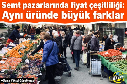 Semt pazarlarında fiyat çeşitliliği: Aynı üründe büyük farklar