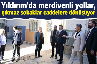 Yıldırım'da merdivenli yollar, çıkmaz sokaklar caddelere dönüşüyor