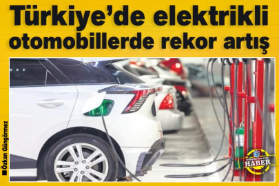 Türkiye’de elektrikli otomobillerde rekor artış