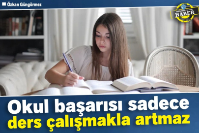 Okul başarısı sadece ders çalışmakla artmaz