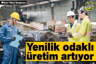 Yenilik odaklı üretim artıyor
