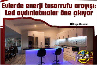 Evlerde enerji tasarrufu arayışı: Led aydınlatmalar öne çıkıyor