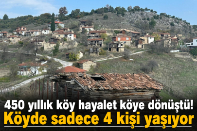 450 yıllık köy hayalet köye dönüştü! Köyde sadece 4 kişi yaşıyor