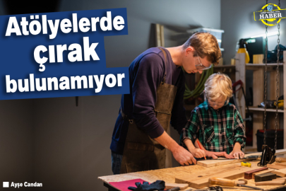Atölyelerde Çırak Bulunamıyor