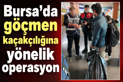 Bursa’da göçmen kaçakçılığına yönelik operasyon!
