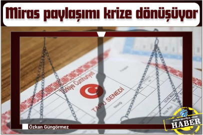 Miras paylaşımı krize dönüşüyor