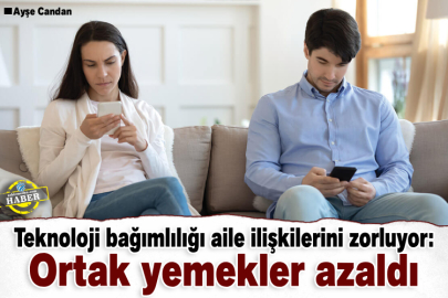Teknoloji bağımlılığı aile ilişkilerini zorluyor: Ortak yemekler azaldı