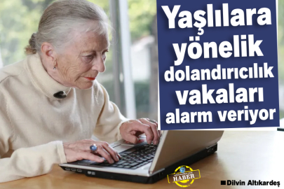 Yaşlılara yönelik dolandırıcılık vakaları alarm veriyor