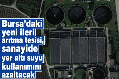 Bursa’daki yeni ileri arıtma tesisi, sanayide yer altı suyu kullanımını azaltacak