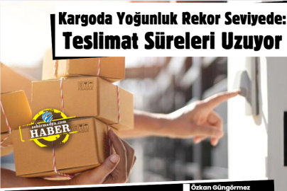 Kargoda Yoğunluk Rekor Seviyede: Teslimat Süreleri Uzuyor