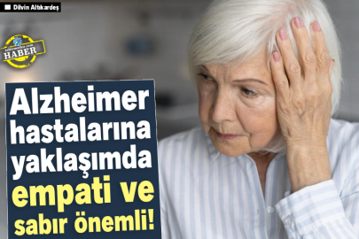 Alzheimer hastalarına yaklaşımda empati ve sabır önemli!