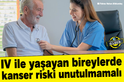 IV ile yaşayan bireylerde kanser riski unutulmamalı