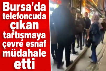 Bursa'da telefoncuda çıkan tartışmaya çevre esnaf müdahale etti