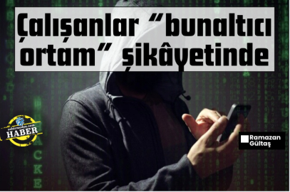 Çalışanlar “bunaltıcı ortam” şikâyetinde