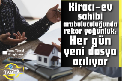 Kiracı–ev sahibi arabuluculuğunda rekor yoğunluk: Her gün yeni dosya açılıyor