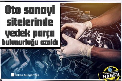 Oto sanayi sitelerinde yedek parça bulunurluğu azaldı