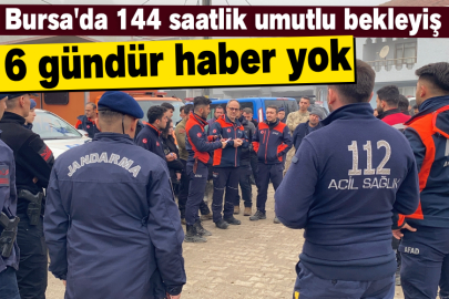 Bursa'da 144 saatlik umutlu bekleyiş, 6 gündür haber yok