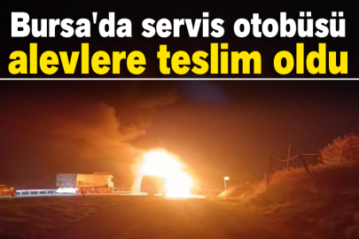 Bursa'da servis otobüsü alevlere teslim oldu