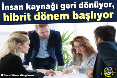 İnsan kaynağı geri dönüyor, hibrit dönem başlıyor