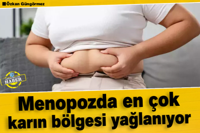 Menopozda en çok karın bölgesi yağlanıyor