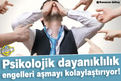 Psikolojik dayanıklılık engelleri aşmayı kolaylaştırıyor!