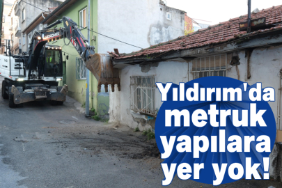 Yıldırım'da metruk yapılara yer yok