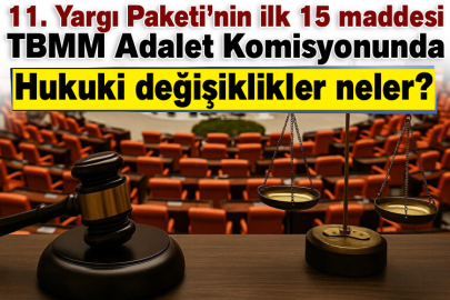 11. Yargı Paketi’nin ilk 15 maddesi TBMM Adalet Komisyonunda