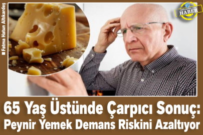 65 Yaş Üstünde Çarpıcı Sonuç: Peynir Yemek Demans Riskini Azaltıyor