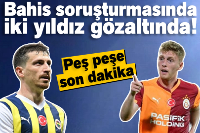 Bahis soruşturmasında iki yıldız gözaltında!