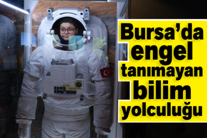 Bursa’da engel tanımayan bilim yolculuğu