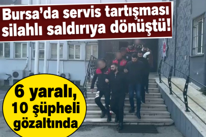 Bursa’da servis tartışması silahlı saldırıya dönüştü! 6 yaralı, 10 şüpheli gözaltında