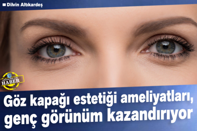 Göz kapağı estetiği ameliyatları, genç görünüm kazandırıyor