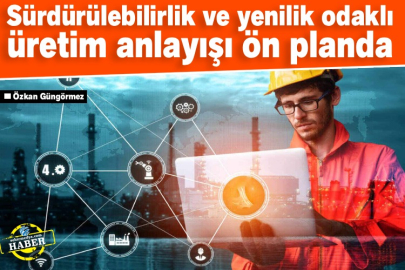 Sürdürülebilirlik ve yenilik odaklı üretim anlayışı ön planda