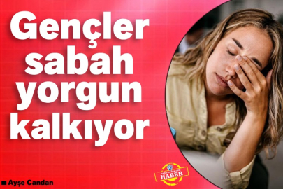 Gençler sabah yorgun kalkıyor