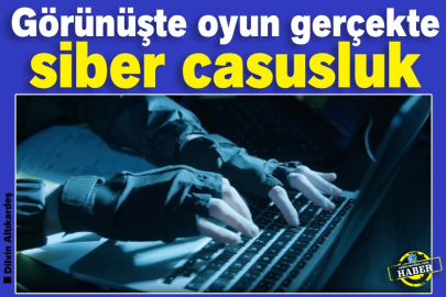 Görünüşte oyun gerçekte siber casusluk
