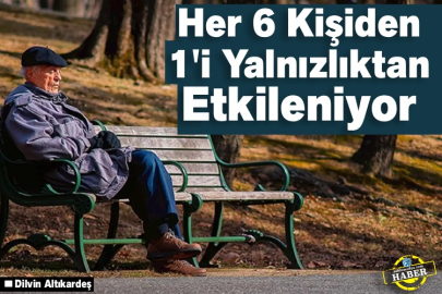 Her 6 Kişiden 1'i Yalnızlıktan Etkileniyor