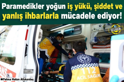 Paramedikler yoğun iş yükü, şiddet ve yanlış ihbarlarla mücadele ediyor! 