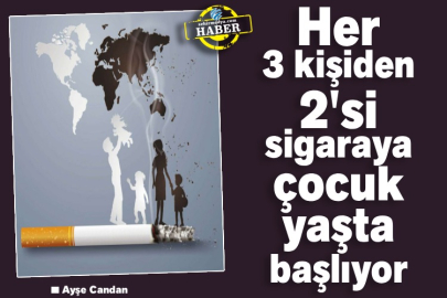 Her 3 kişiden 2'si sigaraya çocuk yaşta başlıyor