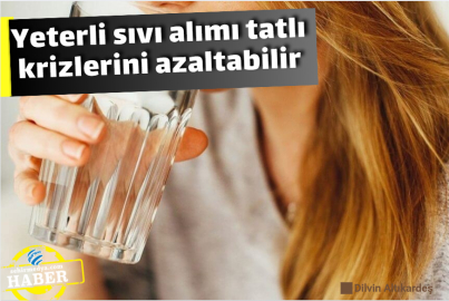 Yeterli sıvı alımı tatlı krizlerini azaltabilir