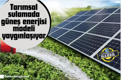 Tarımsal sulamada güneş enerjisi modeli yaygınlaşıyor