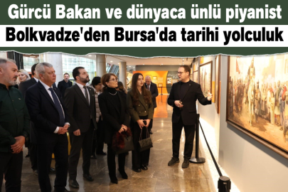 Gürcü Bakan ve dünyaca ünlü piyanist Bolkvadze'den Bursa'da tarihi yolculuk