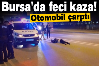 Bursa'da feci kaza! Otomobil çarptı
