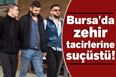 Bursa'da zehir tacirlerine suçüstü!