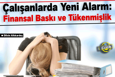 Çalışanlarda Yeni Alarm: Finansal Baskı ve Tükenmişlik
