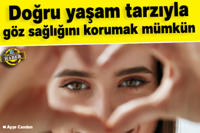 Doğru yaşam tarzıyla göz sağlığını korumak mümkün
